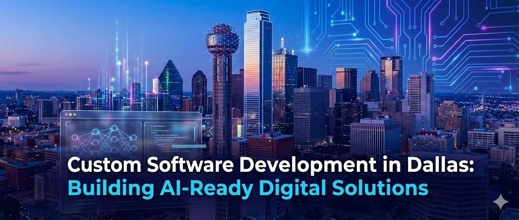Custom Software Development in Dallas: Building AI‑Ready Digital Solutions